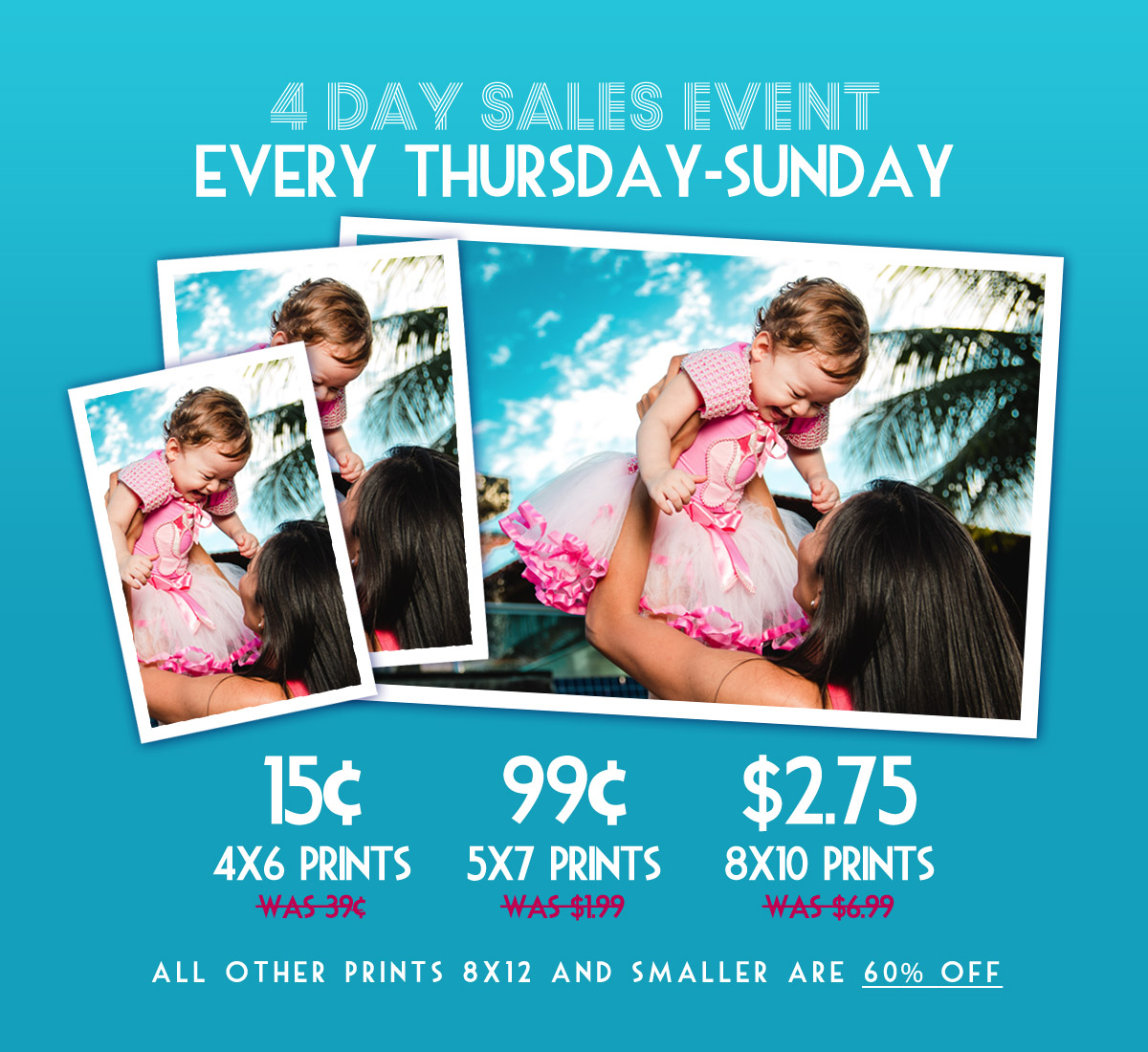 **EXTENDED: You guys liked our Four-Day Sales event so much, we’re going to keep it going for this month, as well! Every Thursday-Sunday 4x6 prints are 15¢, 5x7 prints are 99¢, and larger 8x10 prints are $2.75. Similar sizes are 60% off! Matte and Gloss prints alike; discounts available online!