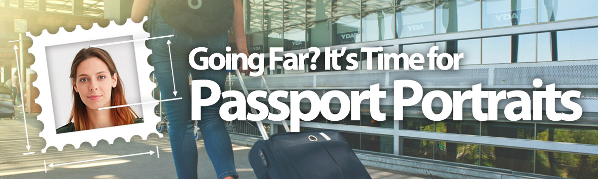 **GOING FAR? It's time for Passport Portraits